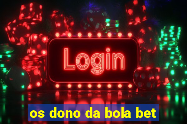 os dono da bola bet